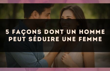 5 façons dont un homme peut séduire une femme