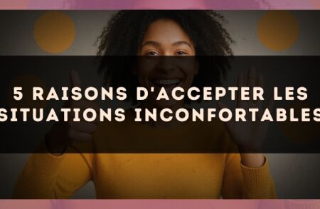 5 raisons d'accepter les situations inconfortables