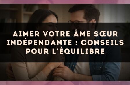 Aimer votre âme sœur indépendante : conseils pour l'équilibre