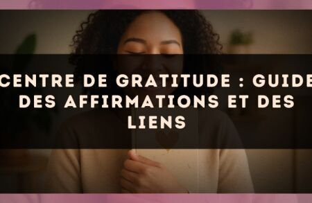 Centre de gratitude : guide des affirmations et des liens