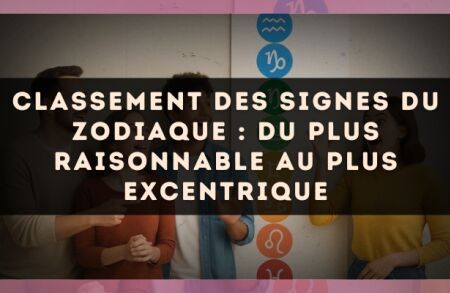 Classement des signes du zodiaque : du plus raisonnable au plus excentrique