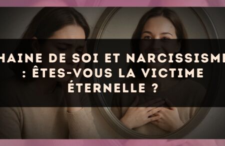 Haine de soi et narcissisme : êtes-vous la victime éternelle ?