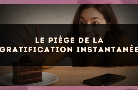 Le piège de la gratification instantanée