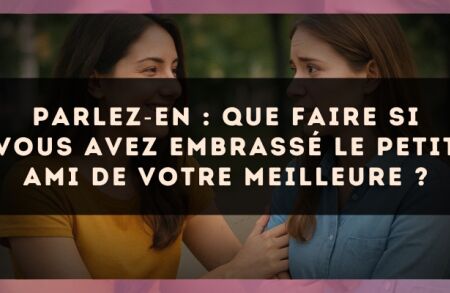 Parlez?en : que faire si vous avez embrassé le petit ami de votre meilleure ?