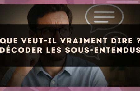 Que veut-il vraiment dire ? décoder les sous-entendus