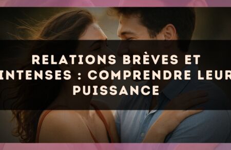 Relations brèves et intenses : comprendre leur puissance