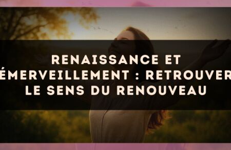 Renaissance et émerveillement : retrouver le sens du renouveau