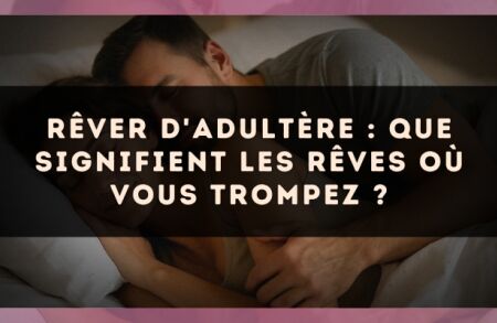 Rêver d'adultère : que signifient les rêves où vous trompez ?