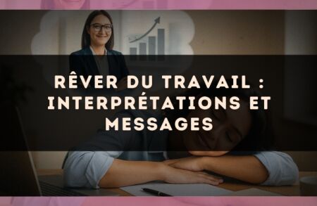 Rêver du travail : interprétations et messages