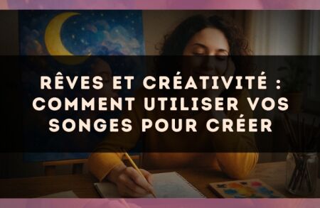 Rêves et créativité : comment utiliser vos songes pour créer