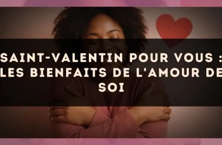Saint-Valentin pour Vous : Les Bienfaits de l'Amour de Soi