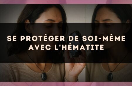 Se protéger de soi-même avec l'hématite