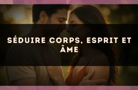 Séduire corps, esprit et âme