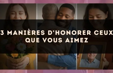 3 manières d'honorer ceux que vous aimez
