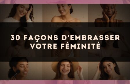 30 façons d'embrasser votre féminité