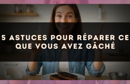 5 astuces pour réparer ce que vous avez gâché