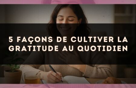 5 façons de cultiver la gratitude au quotidien