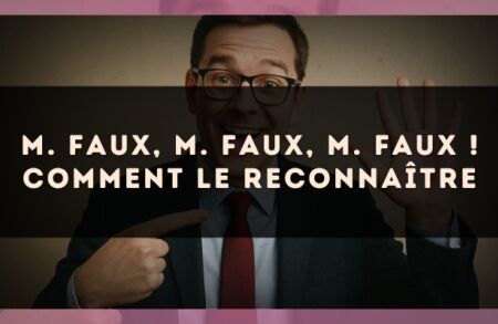 M. Faux, M. Faux, M. Faux ! Comment le reconnaître