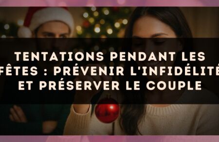 Tentations pendant les fêtes : prévenir l'infidélité et préserver le couple