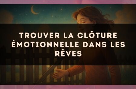 Trouver la clôture émotionnelle dans les rêves
