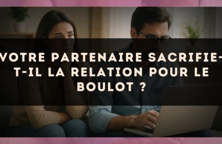 Votre partenaire sacrifie-t-il la relation pour le boulot ?