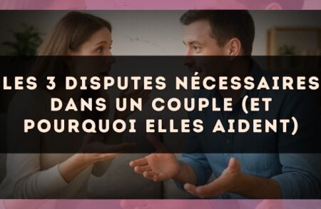 Les 3 disputes nécessaires dans un couple (et pourquoi elles aident)