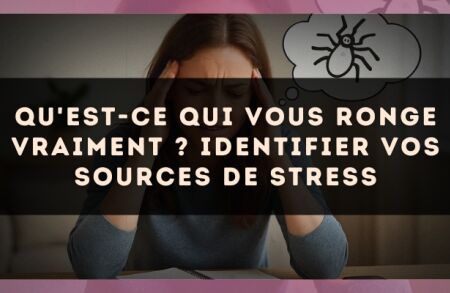 Qu'est-ce qui vous ronge vraiment ? identifier vos sources de stress