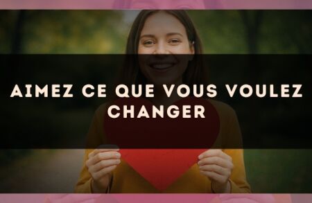 Aimez ce que vous voulez changer