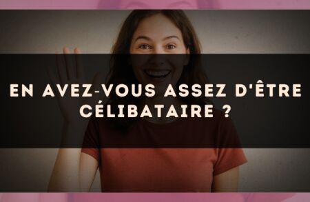 En avez?vous assez d'être célibataire ?