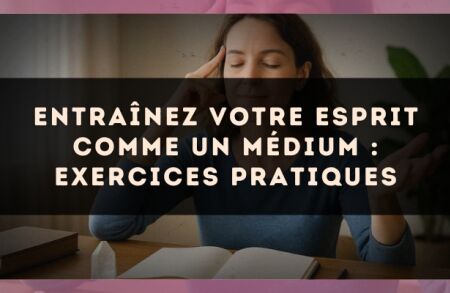 Entraînez votre esprit comme un médium : exercices pratiques