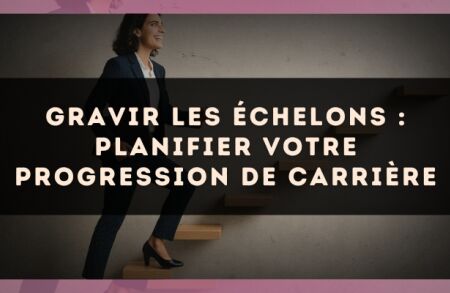 Gravir les échelons : planifier votre progression de carrière