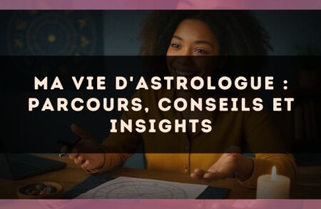 Ma vie d'astrologue : parcours, conseils et insights