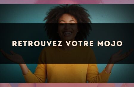 Retrouvez votre mojo
