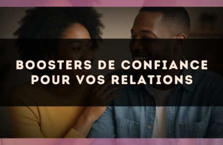 Boosters de confiance pour vos relations