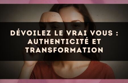 Dévoilez le vrai vous : authenticité et transformation