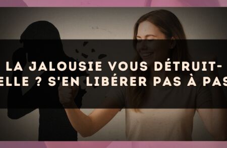 La jalousie vous détruit-elle ? S'en libérer pas à pas