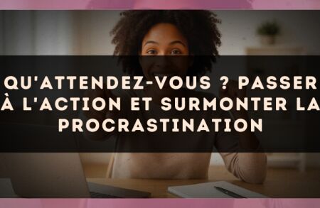 Qu'attendez-vous ? passer à l'action et surmonter la procrastination