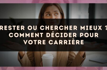 Rester ou chercher mieux ? comment décider pour votre carrière