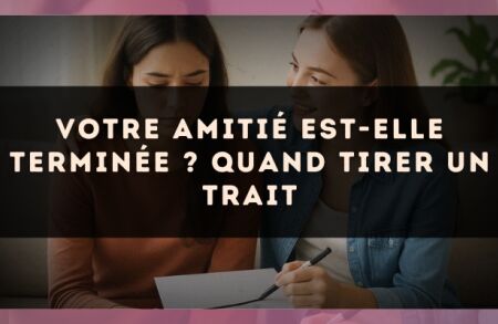 Votre amitié est-elle terminée ? Quand tirer un trait
