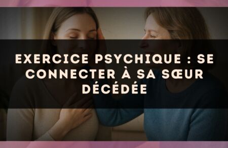 Exercice psychique : se connecter à sa sœur décédée