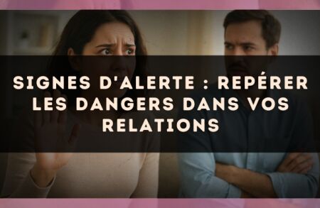 Signes d'alerte : repérer les dangers dans vos relations