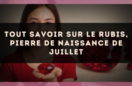 Tout savoir sur le rubis, pierre de naissance de juillet