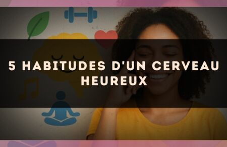 5 habitudes d'un cerveau heureux