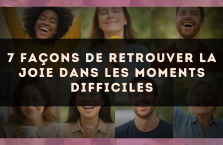 7 façons de retrouver la joie dans les moments difficiles