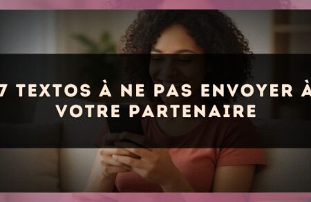 7 textos à ne pas envoyer à votre partenaire