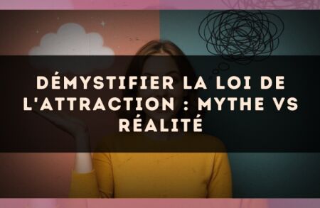 Démystifier la loi de l'attraction : mythe vs réalité