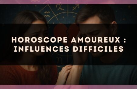 Horoscope amoureux : influences difficiles