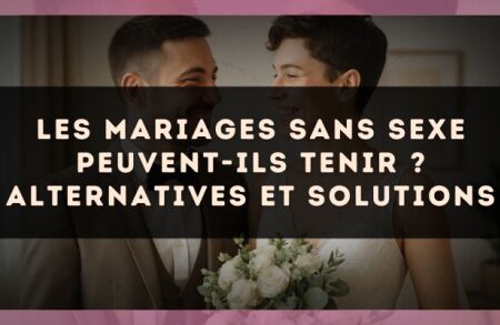 Les mariages sans sexe peuvent-ils tenir ? alternatives et solutions