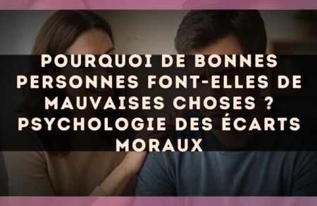 Pourquoi de bonnes personnes font-elles de mauvaises choses ? Psychologie des écarts moraux