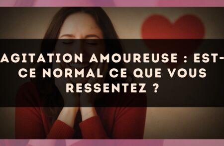Agitation amoureuse : est-ce normal ce que vous ressentez ?